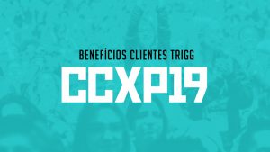 Benefícios que os clientes Trigg têm na CCXP 2019